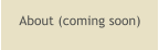 About (coming soon)