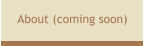 About (coming soon)